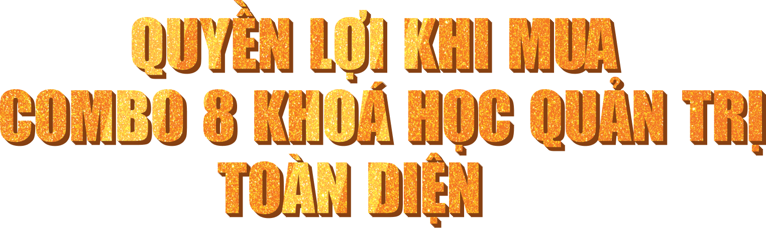 QUYỀN LỢI KHI MUA COMBO 8 KHOÁ HỌC QUẢN TRỊ TOÀN DIỆN